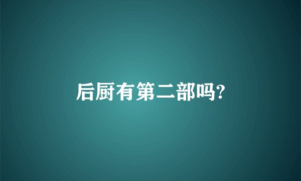 后厨有第二部吗?