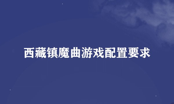 西藏镇魔曲游戏配置要求