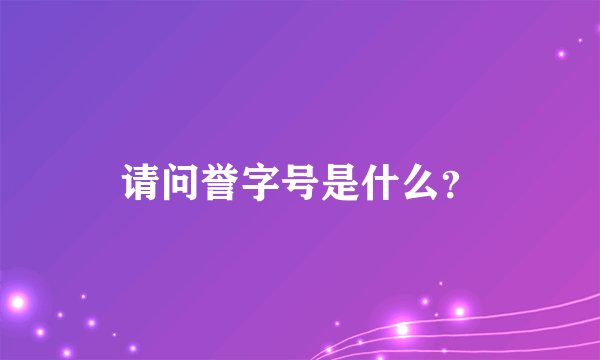 请问誉字号是什么?