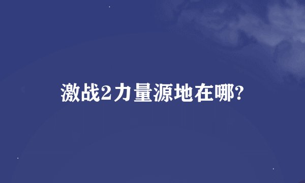 激战2力量源地在哪?