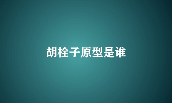 胡栓子原型是谁