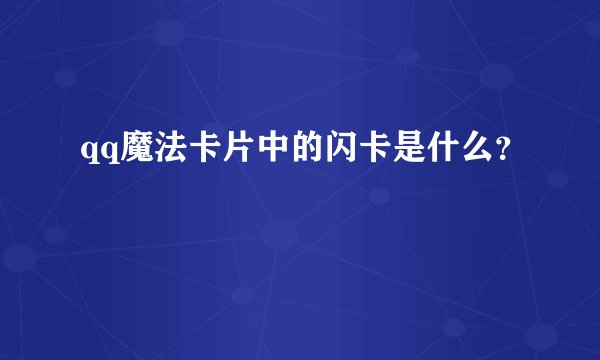 qq魔法卡片中的闪卡是什么？