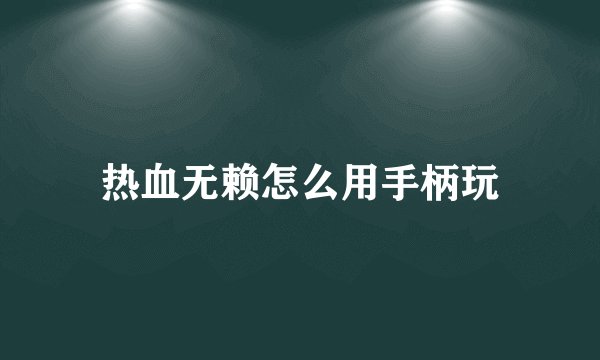 热血无赖怎么用手柄玩