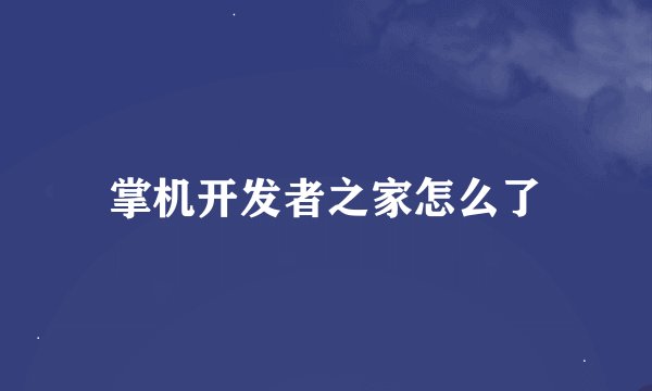 掌机开发者之家怎么了