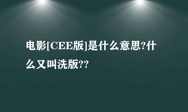 电影[CEE版]是什么意思?什么又叫洗版??