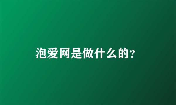 泡爱网是做什么的？