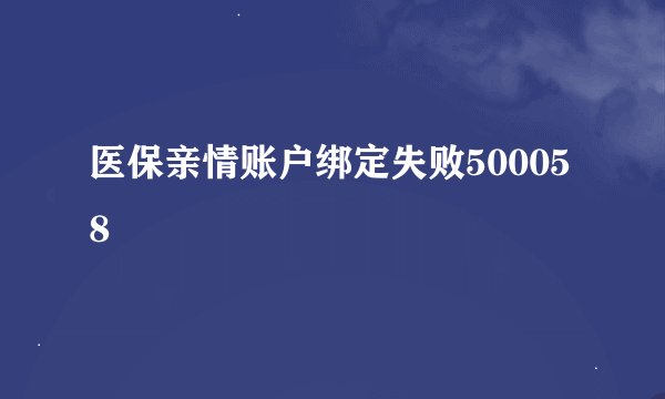 医保亲情账户绑定失败500058