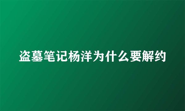 盗墓笔记杨洋为什么要解约