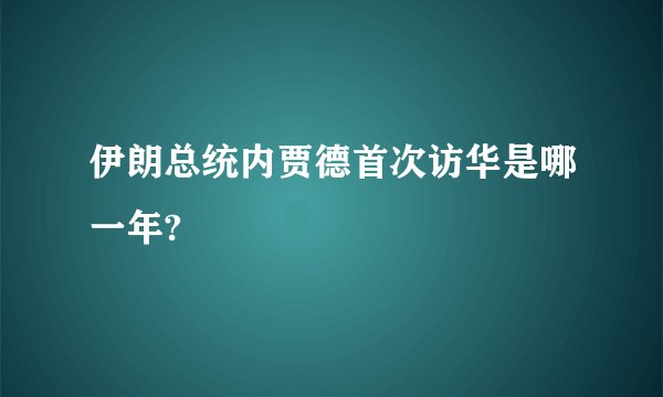 伊朗总统内贾德首次访华是哪一年?