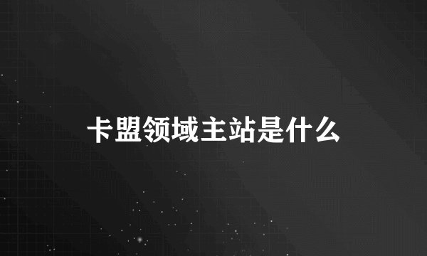 卡盟领域主站是什么
