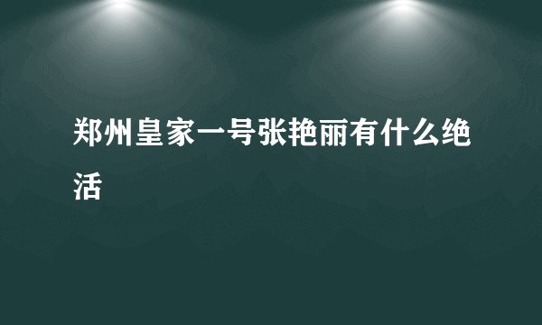 郑州皇家一号张艳丽有什么绝活