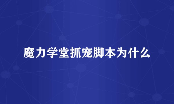魔力学堂抓宠脚本为什么