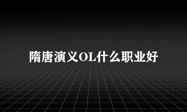 隋唐演义OL什么职业好