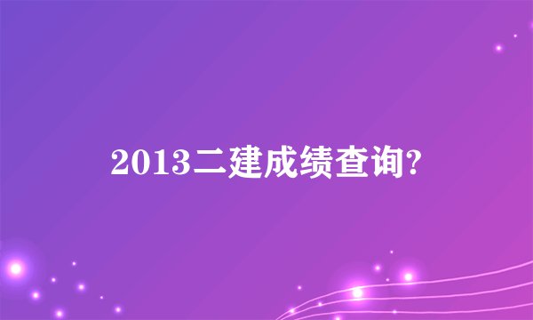 2013二建成绩查询?