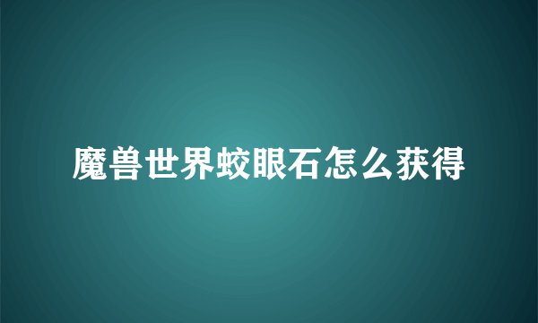 魔兽世界蛟眼石怎么获得