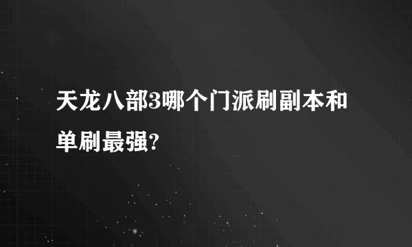 天龙八部3哪个门派刷副本和单刷最强?