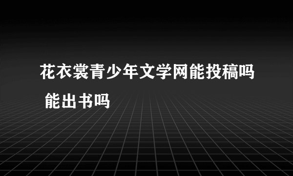花衣裳青少年文学网能投稿吗 能出书吗