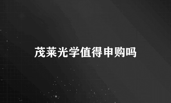 茂莱光学值得申购吗