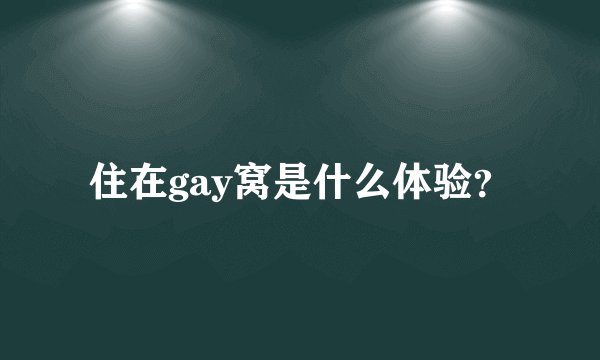 住在gay窝是什么体验？