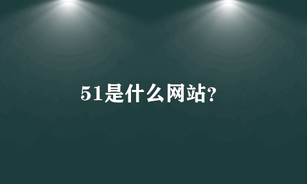 51是什么网站？