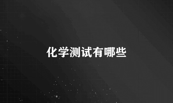 化学测试有哪些