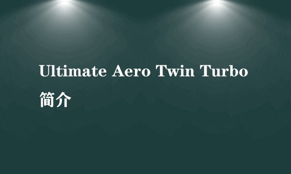 Ultimate Aero Twin Turbo简介