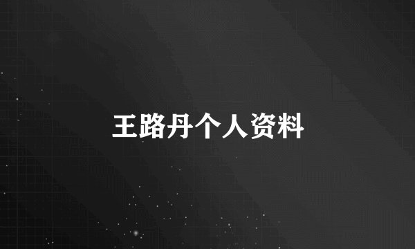 王路丹个人资料