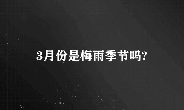 3月份是梅雨季节吗?