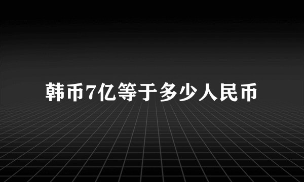 韩币7亿等于多少人民币