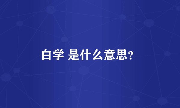 白学 是什么意思？