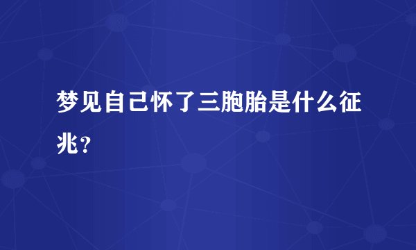 梦见自己怀了三胞胎是什么征兆？