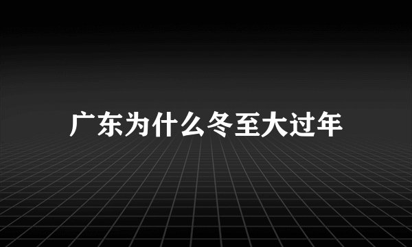 广东为什么冬至大过年