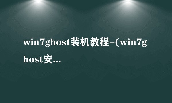 win7ghost装机教程-(win7ghost安装教程)