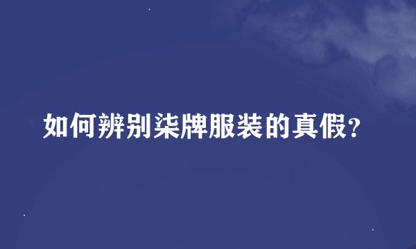 如何辨别柒牌服装的真假？