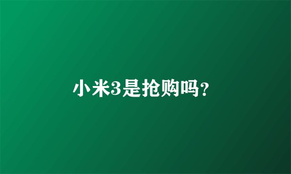 小米3是抢购吗？