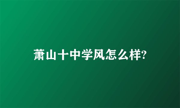 萧山十中学风怎么样?