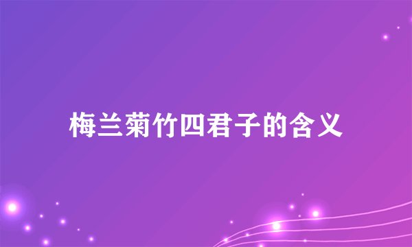 梅兰菊竹四君子的含义