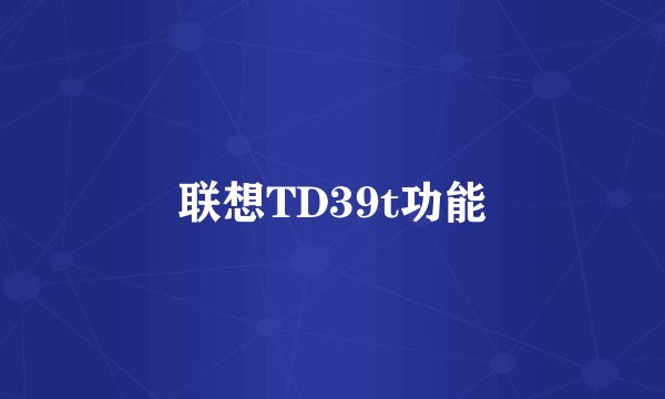 联想TD39t功能
