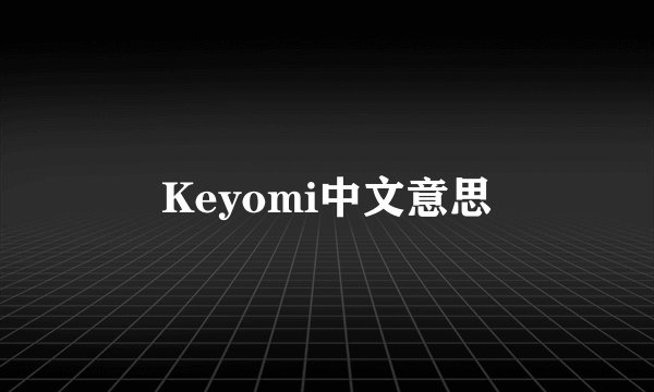 Keyomi中文意思