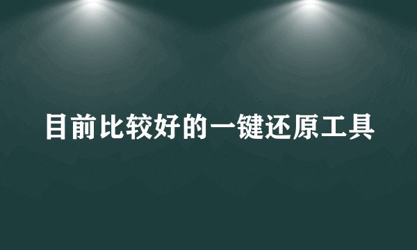 目前比较好的一键还原工具