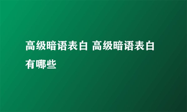 高级暗语表白 高级暗语表白有哪些