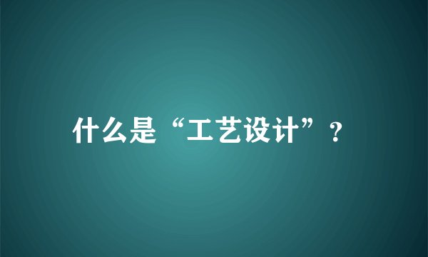 什么是“工艺设计”？