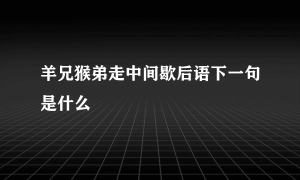 羊兄猴弟走中间歇后语下一句是什么
