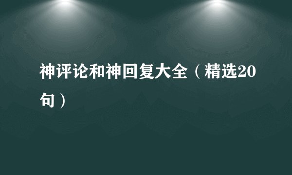 神评论和神回复大全(精选20句)