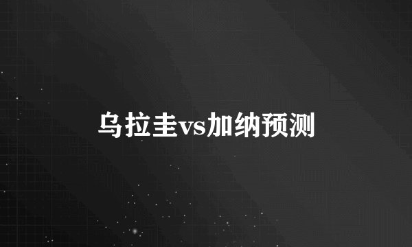 乌拉圭vs加纳预测