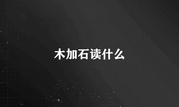木加石读什么