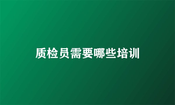 质检员需要哪些培训