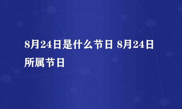 8月24日是什么节日 8月24日所属节日
