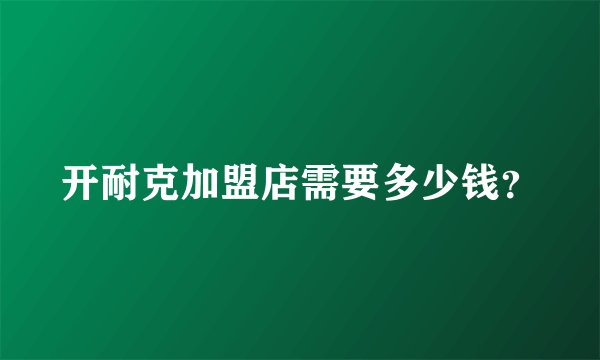 开耐克加盟店需要多少钱？