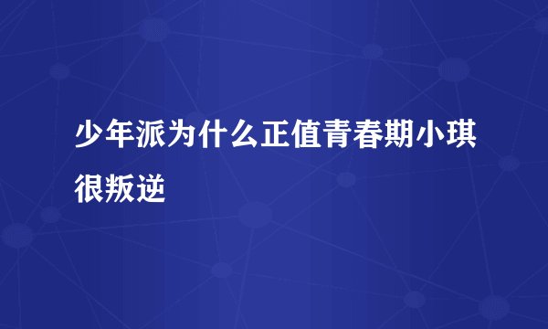 少年派为什么正值青春期小琪很叛逆